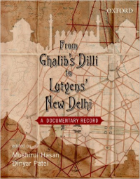 FROM GHALIB'S DILLI TO LUTYENS NEW DELHI - A DOCUMENTARY RECORD