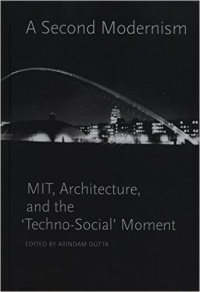 A SECOND MODERNISM - MIT ARCHITECTURE & THE TECHNO - SOCIAL MOMENT 