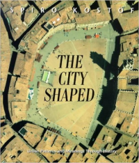 THE CITY SHAPED - URBAN PATTERNS AND MEANINGS THROUGH HISTORY