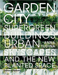 GARDEN CITY - SUPER GREEN BUILDINGS URBAN SKYSCAPES AND THE NEW PLANTED SPACE