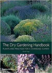 THE DRY GARDENING HANDBOOK - PLANTS AND PRACTICES FOR A CHANGING CLIMATE