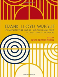 FRANK LLOYD WRIGHT ON ARCHITECTURE NATURE AND THE HUMAN SPIRIT A COLLECTION OF QUOTATIONS