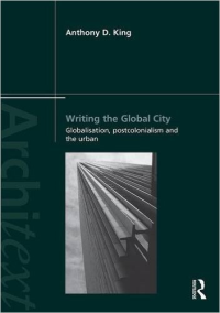 WRITING THE GLOBAL CITY - GLOBALISATION, POSTCOLONIALISM AND THE URBAN