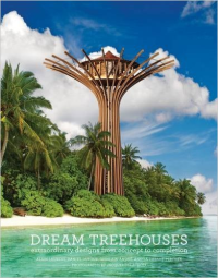 DREAM TREEHOUSES - EXTRAORDINARY DESIGNS FROM CONCEPT TO COMPLETION