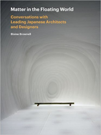 MATTER IN THE FLOATING WORLD - CONVERSATIONS WITH LEADING JAPANESE ARCHITECTS AND DESIGNERS