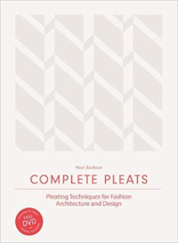 COMPLETE PLEATS - PLEATING TECHNIQUES FOR FASHION ARCHITECTURE AND DESIGN