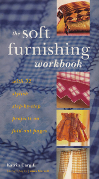 THE SOFT FURNISHING WORKBOOK WITH 32 STYLISH STEP BY STEP PROJECTS ON FOLD OUT PAGES