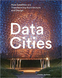 DATA CITIES - HOW SATELLITES ARE TRANSFORMING ARCHITECTURE AND DESIGN