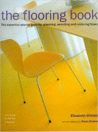 THE FLOORING BOOK - THE ESSENTIAL SOURCE BOOK FOR PLANNING , SELECTING AND RESTORING FLOORS
