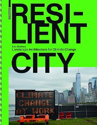 RESILIENT CITY - LANDSCAPE ARCHITECTURE FOR CLIMATE CHANGE