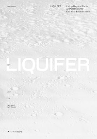 LIQUIFER - LIVING BEYOND EARTH ARCHITECTURE FOR EXTREME ENVIRONMENTS - MARS, MOON, ORBIT