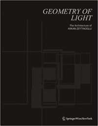 GEOMETRY OF LIGHT - THE ARCHITECTURE OF ARKAN ZEYTINOGLU