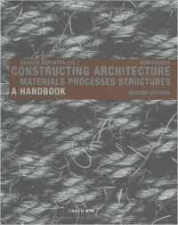 CONSTRUCTING ARCHITECTURE - MATERIALS PROCESSES STRUCTURES - A HANDBOOK - 2ND EDITION