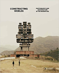 CONSTRUCTING WORLDS - PHOTOGRAPHY AND ARCHITECTURE IN THE MODERN AGE