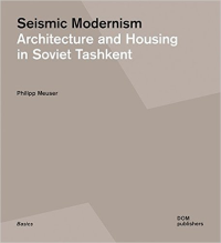 SEISMIC MODERNISM - ARCHITECTURE AND HOUSING IN SOVIET TASHKENT - BASICS