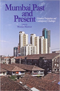 MUMBAI PAST AND PRESENT - HISTORICAL PERSPECTIVES AND CONTEMPORARY CHALLENGES