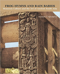 FROG HYMNS AND RAIN BABIES - MONSOON CULTURE AND THE ART OF ANCIENT SOUTH ASIA