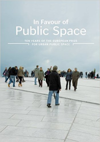 IN FAVOUR OF PUBLIC SPACE - TEN YEARS OF THE EUROPEAN PRIZE FOR URBAN PUBLIC SPACE