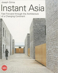 INSTANT ASIA - FAST FORWARD THROUGH THE ARCHITECTURE OF A CHANGING CONTINENT