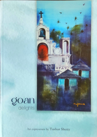 GOAN DELIGHTS - ART EXPRESSIONS BY TUSHAR SHETTY