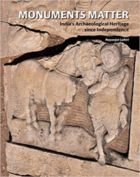 MONUMENTS MATTER - INDIAS ARCHAEOLOGICAL HERITAGE SINCE INDEPENDENCE