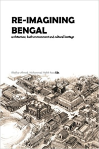 RE IMAGINING BENGAL - ARCHITECTURE BUILT ENVIRONMENT AND CULTURAL HERITAGE