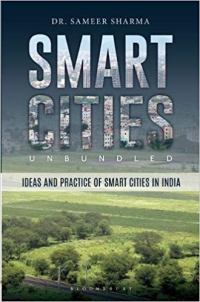 SMART CITIES UNBUNDLED - IDEAS AND PRACTICE OF SMART CITIES IN INDIA