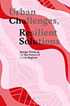 URBAN CHALLENGES , RESILIENT SOLUTIONS - DESIGN THINKING FOR THE FUTURE OF URBAN REGIONS