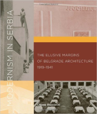 MODERNISM IN SERBIA - THE ELUSIVE MARGINS OF BELGRADE ARCHITECTURE 1919 - 1941