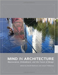 MIND IN ARCHITECTURE - NEUROSCIENCE, EMBODIMENT AND THE FUTURE OF DESIGN