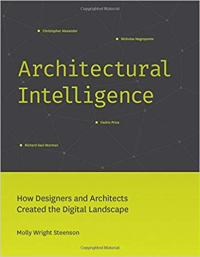 ARCHITECTURAL INTELLIGENCE - HOW DESIGNERS AND ARCHITECTS CREATED THE DIGITAL LANDSCAPE