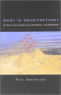 WHAT IS ARCHITECTURE - AN ESSAY ON LANDSCAPES BUILDINGS AND MACHINES