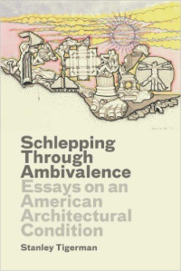 SCHLEPPING THROUGH AMBIVALENCE - ESSAYS ON AN AMERICAN ARCHITECTURAL CONDITION