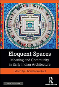 ELOQUENT SPACES - MEANING AND COMMUNITY IN EARLY INDIAN ARCHITECTURE