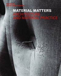 MATERIAL MATTERS - ARCHITECTURE AND MATERIAL PRACTICE
