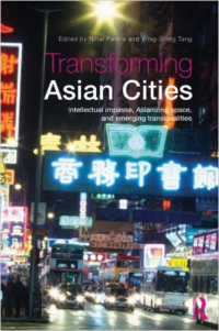 TRANSFORMING ASIAN CITIES - INTELLECTUAL IMPASSE, ASIANIZING SPACE AND EMERGING TRANSLOCALITIES