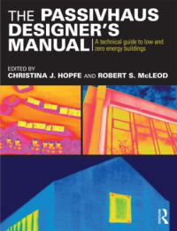 THE PASSIVHAUS DESIGNERS MANUAL - A TECHNICAL GUIDE TO LOW AND ZERO ENERGY BUILDINGS