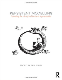 PERSISTENT MODELLING - EXTENDING THE ROLE OF ARCHITECTURAL REPRESENTATION