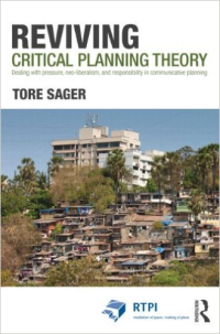 REVIVING CRITICAL PLANNING THEORY - DEALING WITH PRESSURE, NEO-LIBERALISM AND RESPONSILITY IN COMMUNICATIVE PLANNING