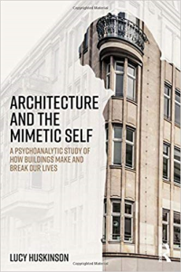 ARCHITECTURE AND THE MIMETIC SELF - A PSHYCHOANAYTIC STUDY OF HOW BUILDINGS MAKE AND BREAK OUR LIVES
