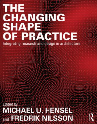THE CHANGING SHAPE OF PRACTICE - INTEGRATING RESEARCH AND DESIGN IN ARCHITECTURE