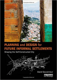 PLANNING AND DESIGN FOR FUTURE INFORMAL SETTLEMENTS - SHAPING THE SELF CONSTRUCTED CITY