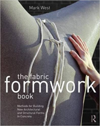 THE FABRIC FORMWORK BOOK - METHODS FOR BUILDING NEW ARCHITECTURAL AND STRUCTURAL FORMS IN CONCRETE