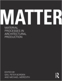 MATTER - MATERIAL PROCESSES IN ARCHITECTURAL PRODUCTION
