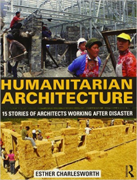 HUMANITARIAN ARCHITECTURE - 15 STORIES OF ARCHITECTS WORKING AFTER DISASTER