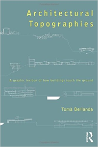 ARCHITECTURAL TOPOGRAPHIES - A GRAPHIC LEXICON OF HOW BUILDINGS TOUCH THE GROUND
