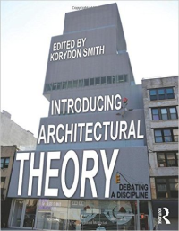 INTRODUCING ARCHITECTURAL THEORY - DEBATING A DISCIPLINE