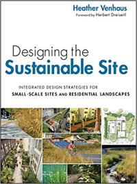 DESIGNING THE SUSTAINABLE SITE - INTEGRATED DESIGN STRATEGIES FOR SMALL SCALE SITES AND RESIDENTIAL LANDSCAPES
