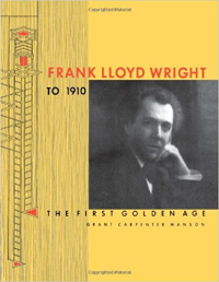 FRANK LLOYD WRIGHT TO 1910 - THE FIRST GOLDEN AGE