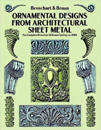 ORNAMENTAL DESIGNS FROM ARCHITECTURAL SHEET METAL - THE COMPLETE BROSCHART AND BRAUN CATALOG CA. 1900